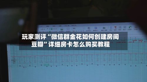 玩家测评“微信群金花如何创建房间豆瓣”详细房卡怎么购买教程-第3张图片