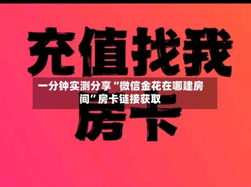 一分钟实测分享“微信金花在哪建房间”房卡链接获取-第2张图片