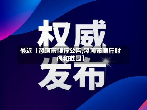 最近【漯河市限行公告,漯河市限行时间和范围】