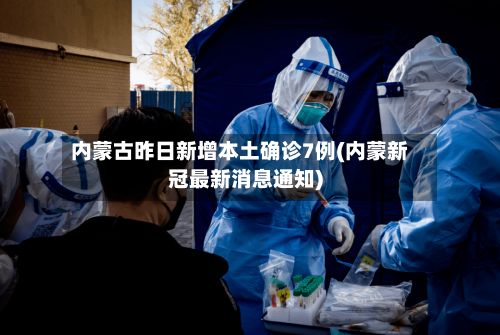 内蒙古昨日新增本土确诊7例(内蒙新冠最新消息通知)