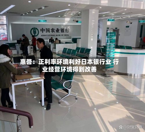 惠誉:正利率环境利好日本银行业 行业经营环境得到改善