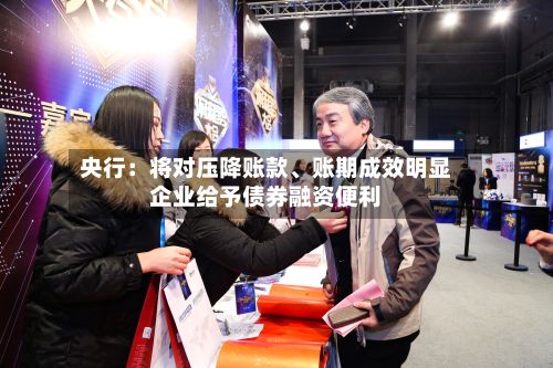 央行:将对压降账款、账期成效明显企业给予债券融资便利