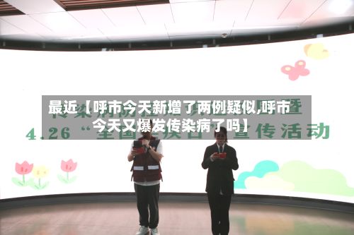 最近【呼市今天新增了两例疑似,呼市今天又爆发传染病了吗】-第3张图片