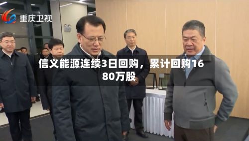 信义能源连续3日回购，累计回购1680万股-第2张图片