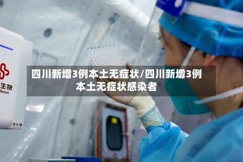 四川新增3例本土无症状/四川新增3例本土无症状感染者-第2张图片
