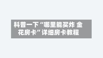 科普一下“哪里能买炸 金花房卡”详细房卡教程-第3张图片