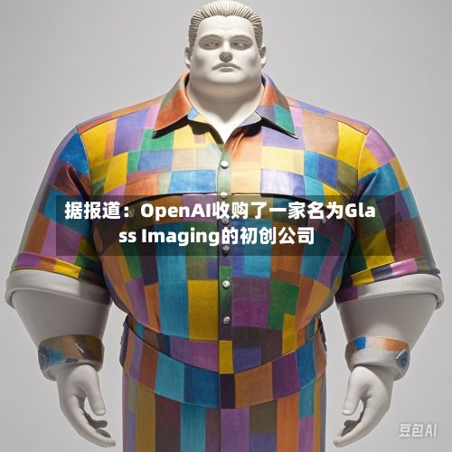 据报道：OpenAI收购了一家名为Glass Imaging的初创公司