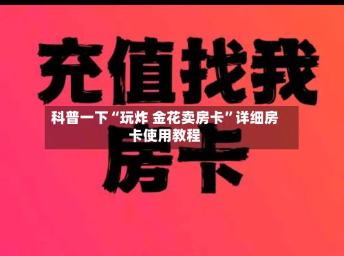 科普一下“玩炸 金花卖房卡”详细房卡使用教程