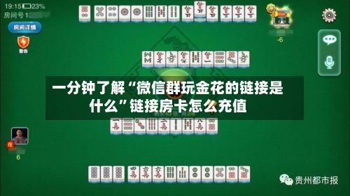 一分钟了解“微信群玩金花的链接是什么	”链接房卡怎么充值-第2张图片