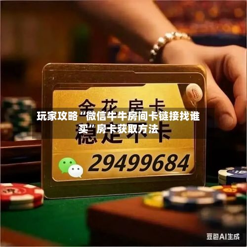 玩家攻略“微信牛牛房间卡链接找谁买”房卡获取方法-第2张图片