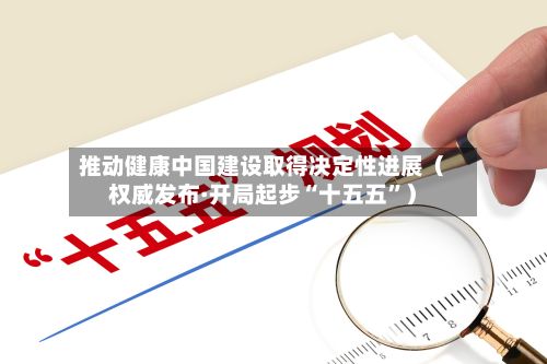 推动健康中国建设取得决定性进展（权威发布·开局起步“十五五”）