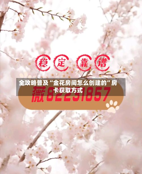 全攻略普及“金花房间怎么创建的”房卡获取方式-第3张图片