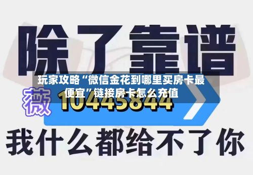 玩家攻略“微信金花到哪里买房卡最便宜”链接房卡怎么充值-第2张图片