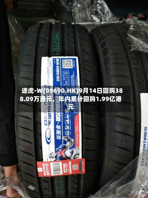 途虎-W(09690.HK)9月14日回购388.09万港元，年内累计回购1.99亿港元