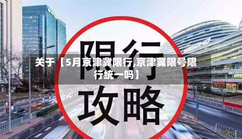 关于【5月京津冀限行,京津冀限号限行统一吗】-第2张图片