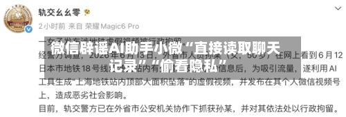 微信辟谣AI助手小微“直接读取聊天记录”“偷看隐私”-第3张图片
