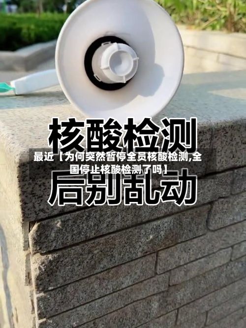 最近【为何突然暂停全员核酸检测,全国停止核酸检测了吗】