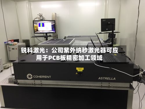 锐科激光:公司紫外纳秒激光器可应用于PCB板精密加工领域-第2张图片