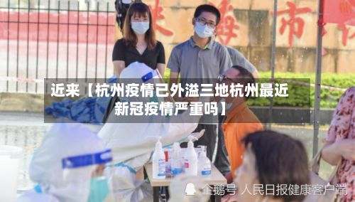 近来【杭州疫情已外溢三地杭州最近新冠疫情严重吗】-第2张图片