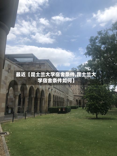 最近【昆士兰大学宿舍条件,昆士兰大学宿舍条件如何】