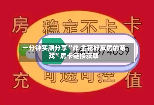一分钟实测分享“炸 金花好友房的游戏	”房卡链接获取-第3张图片
