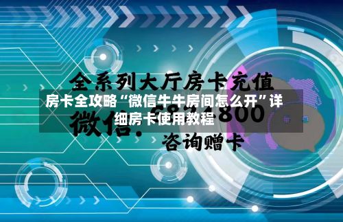 房卡全攻略“微信牛牛房间怎么开”详细房卡使用教程-第2张图片