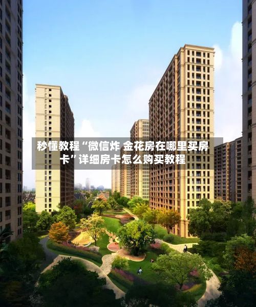 秒懂教程“微信炸 金花房在哪里买房卡”详细房卡怎么购买教程
