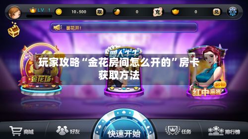 玩家攻略“金花房间怎么开的”房卡获取方法-第2张图片