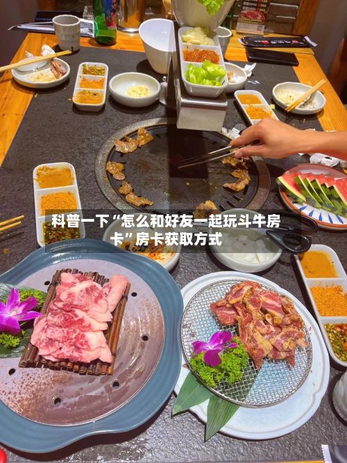 科普一下“怎么和好友一起玩斗牛房卡”房卡获取方式-第2张图片