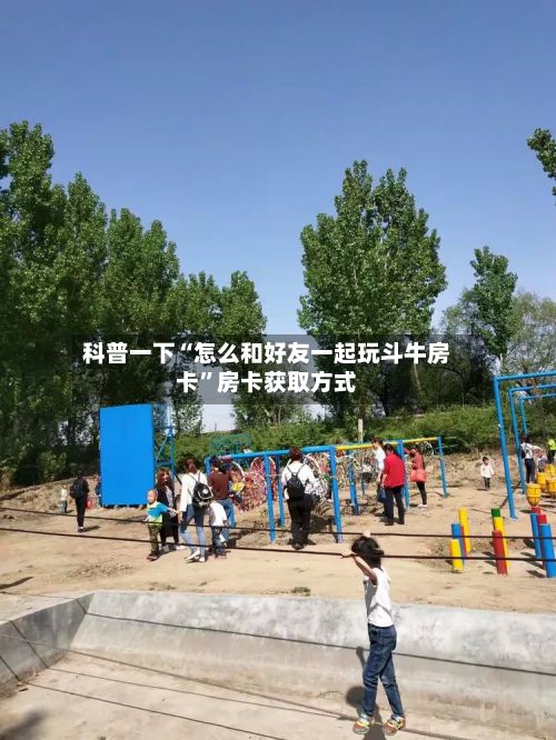 科普一下“怎么和好友一起玩斗牛房卡”房卡获取方式-第3张图片