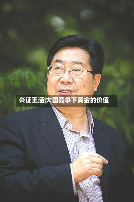 兴证王涵|大国竞争下黄金的价值-第2张图片