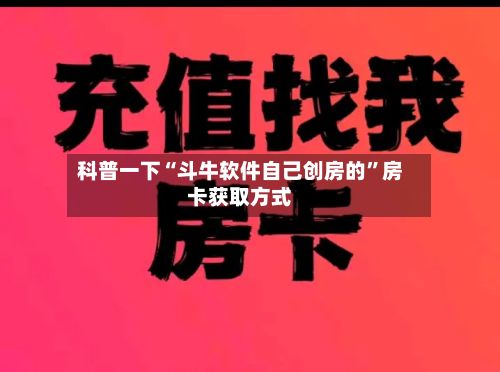 科普一下“斗牛软件自己创房的”房卡获取方式-第2张图片