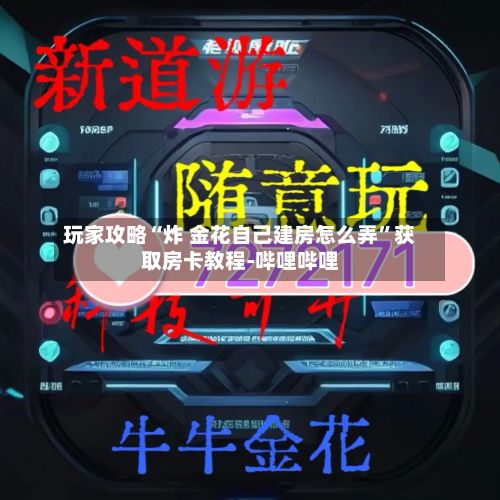 玩家攻略“炸 金花自己建房怎么弄”获取房卡教程-哔哩哔哩-第2张图片