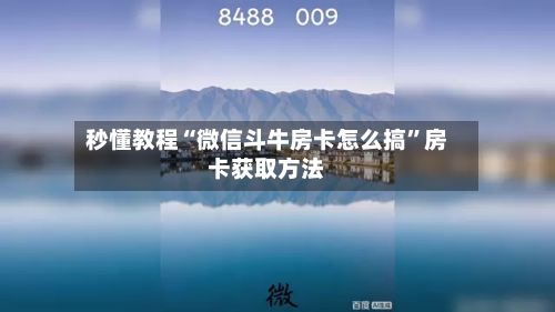 秒懂教程“微信斗牛房卡怎么搞”房卡获取方法-第3张图片