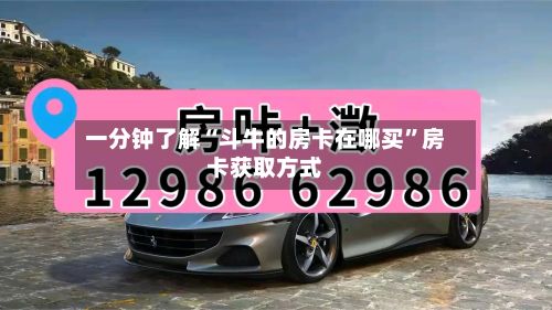 一分钟了解“斗牛的房卡在哪买”房卡获取方式