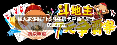 给大家讲解“h5斗牛房卡平台	”房卡获取方式-第3张图片