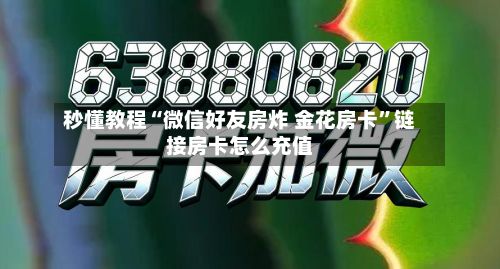 秒懂教程“微信好友房炸 金花房卡”链接房卡怎么充值