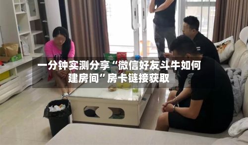 一分钟实测分享“微信好友斗牛如何建房间”房卡链接获取
