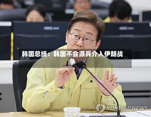 韩国总统:韩国不会派兵介入伊朗战争-第3张图片