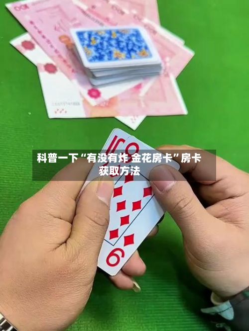 科普一下“有没有炸 金花房卡”房卡获取方法-第2张图片