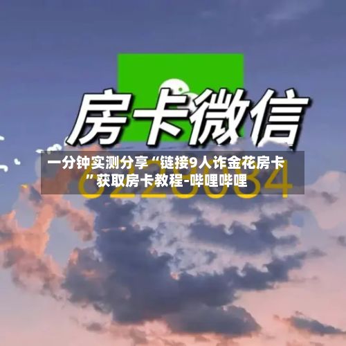 一分钟实测分享“链接9人诈金花房卡”获取房卡教程-哔哩哔哩