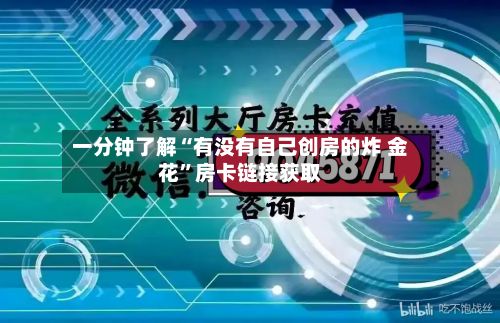一分钟了解“有没有自己创房的炸 金花”房卡链接获取-第3张图片