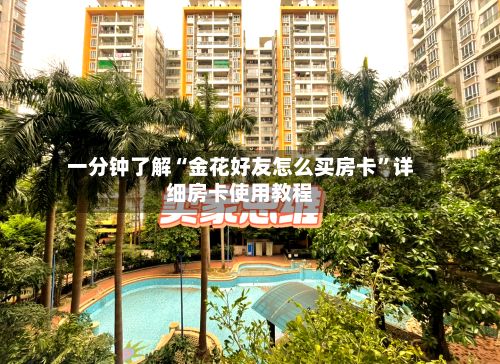 一分钟了解“金花好友怎么买房卡	”详细房卡使用教程-第2张图片