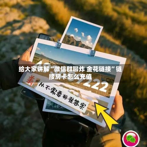 给大家讲解“微信群聊炸 金花链接”链接房卡怎么充值-第3张图片