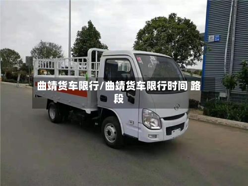 曲靖货车限行/曲靖货车限行时间 路段