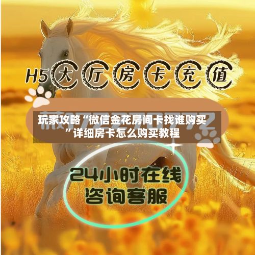 玩家攻略“微信金花房间卡找谁购买”详细房卡怎么购买教程