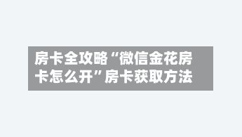 房卡全攻略“微信金花房卡怎么开”房卡获取方法-第2张图片