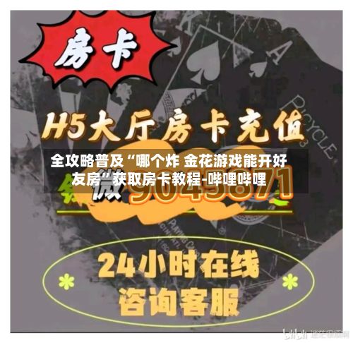 全攻略普及“哪个炸 金花游戏能开好友房”获取房卡教程-哔哩哔哩