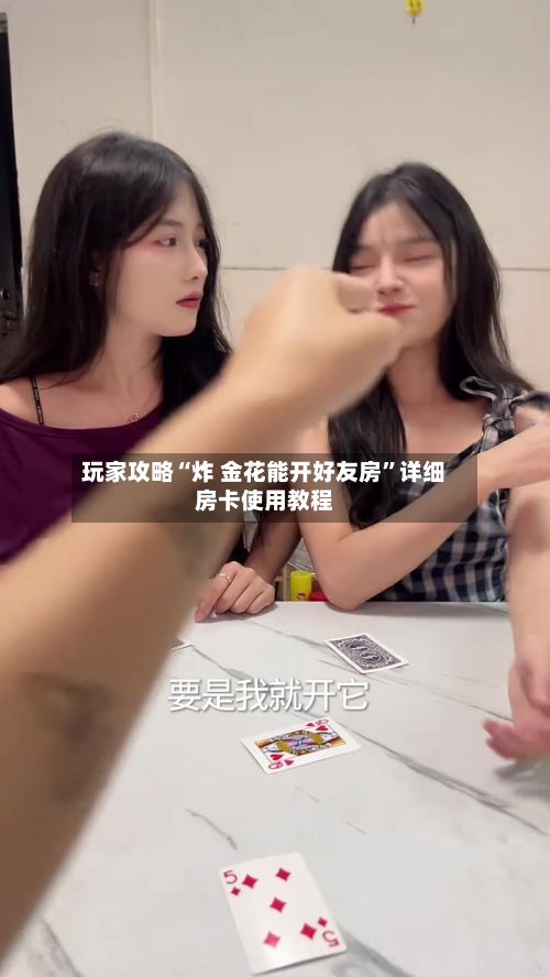 玩家攻略“炸 金花能开好友房	”详细房卡使用教程-第3张图片