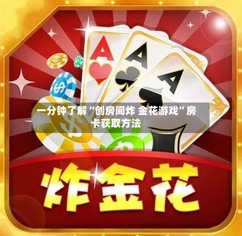 一分钟了解“创房间炸 金花游戏”房卡获取方法